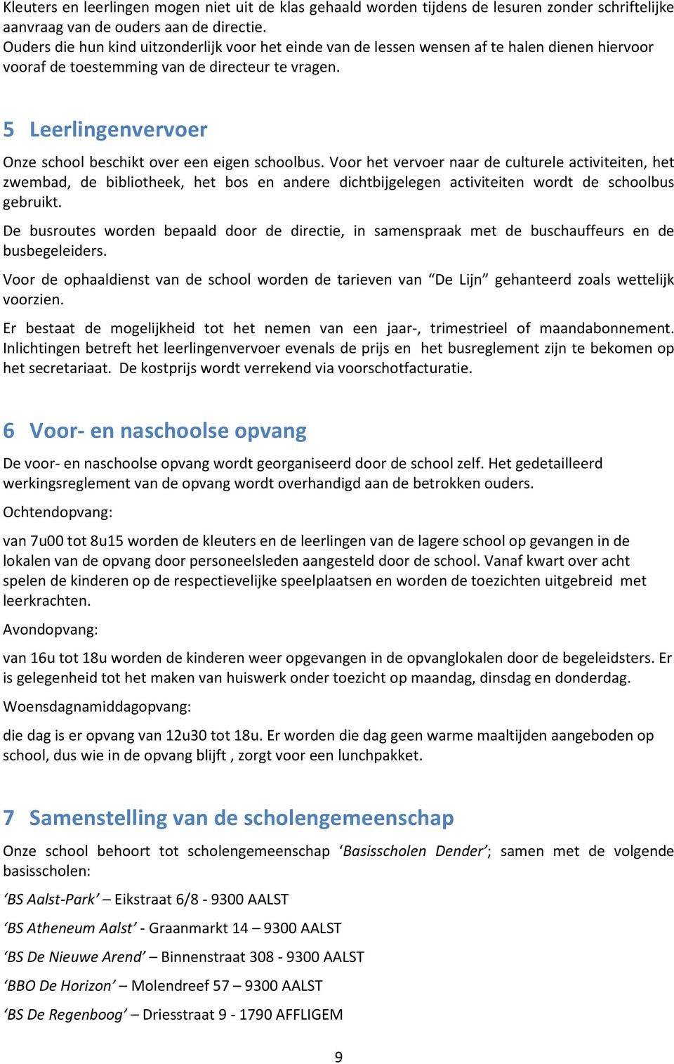 5 Leerlingenvervoer Onze school beschikt over een eigen schoolbus.