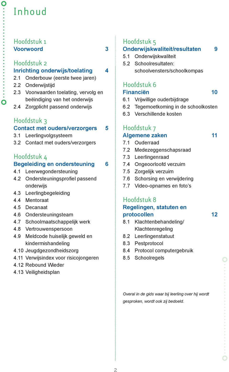 1 Leerwegondersteuning 4.2 Ondersteuningsprofiel passend onderwijs 4.3 Leerlingbegeleiding 4.4 Mentoraat 4.5 Decanaat 4.6 Ondersteuningsteam 4.7 Schoolmaatschappelijk werk 4.8 Vertrouwenspersoon 4.