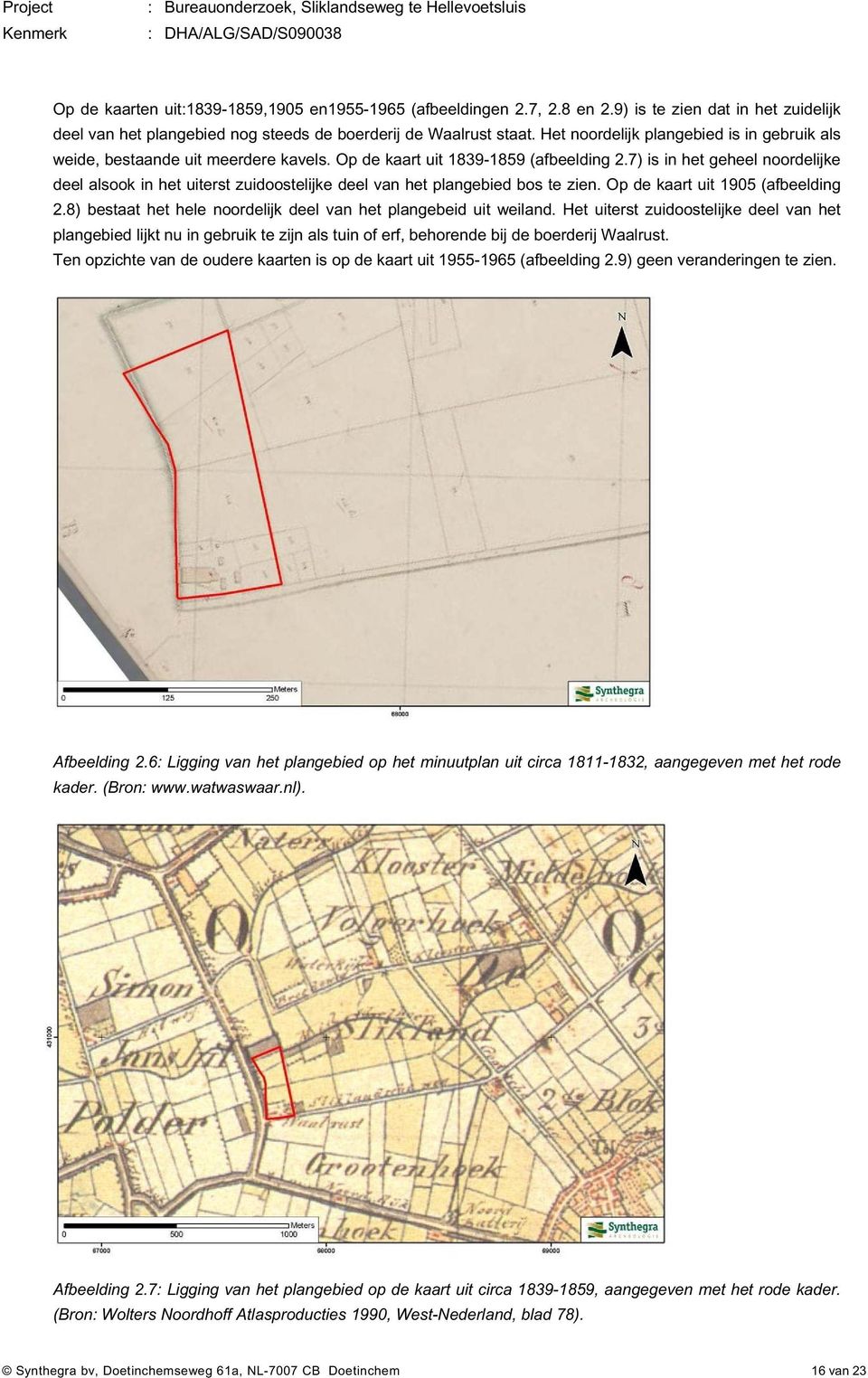 Op de kaart uit 1839-1859 (afbeelding 2.7) is in het geheel noordelijke deel alsook in het uiterst zuidoostelijke deel van het plangebied bos te zien. Op de kaart uit 1905 (afbeelding 2.