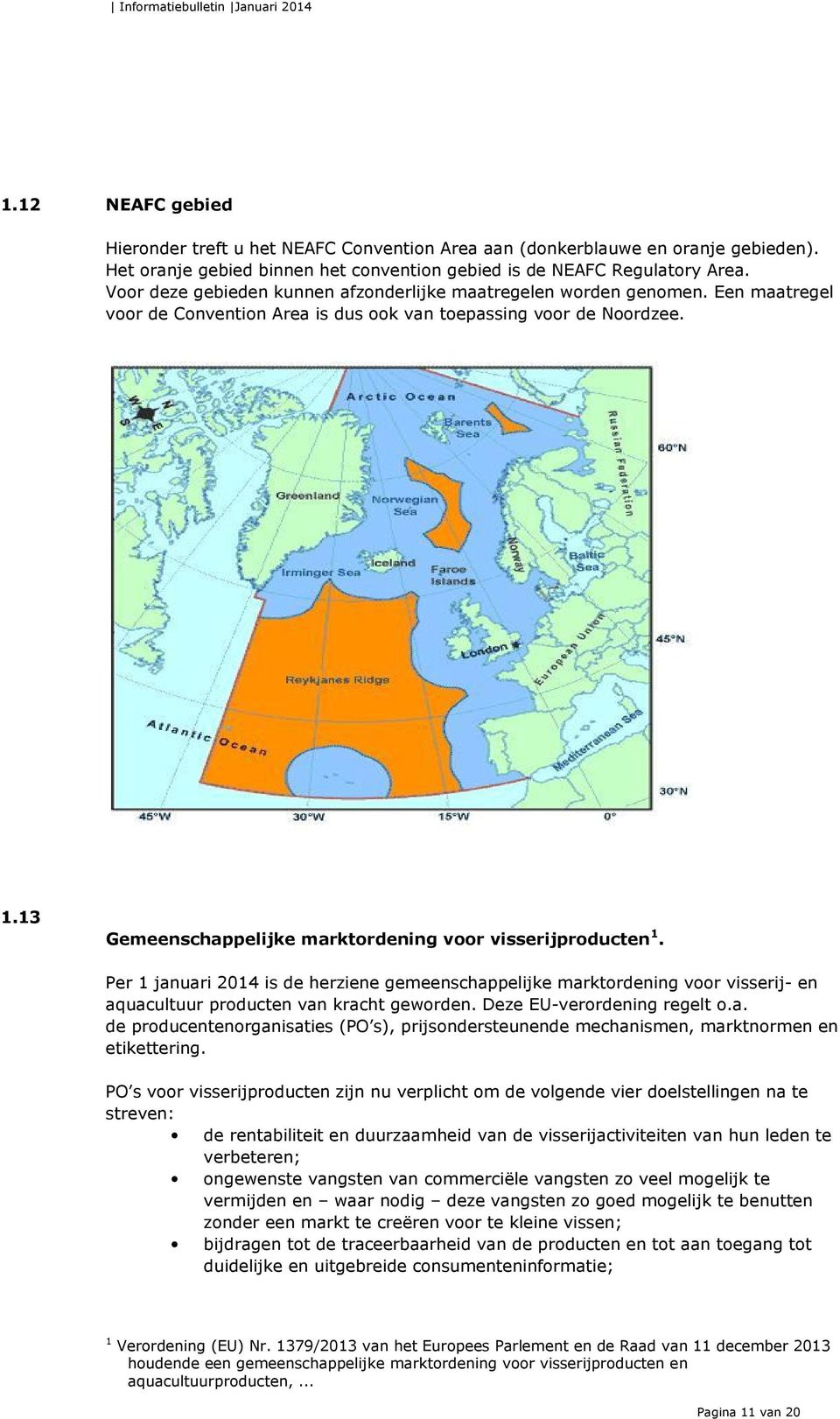 Een maatregel voor de Convention Area is dus ook van toepassing voor de Noordzee. 1.13 Gemeenschappelijke marktordening voor visserijproducten 1.