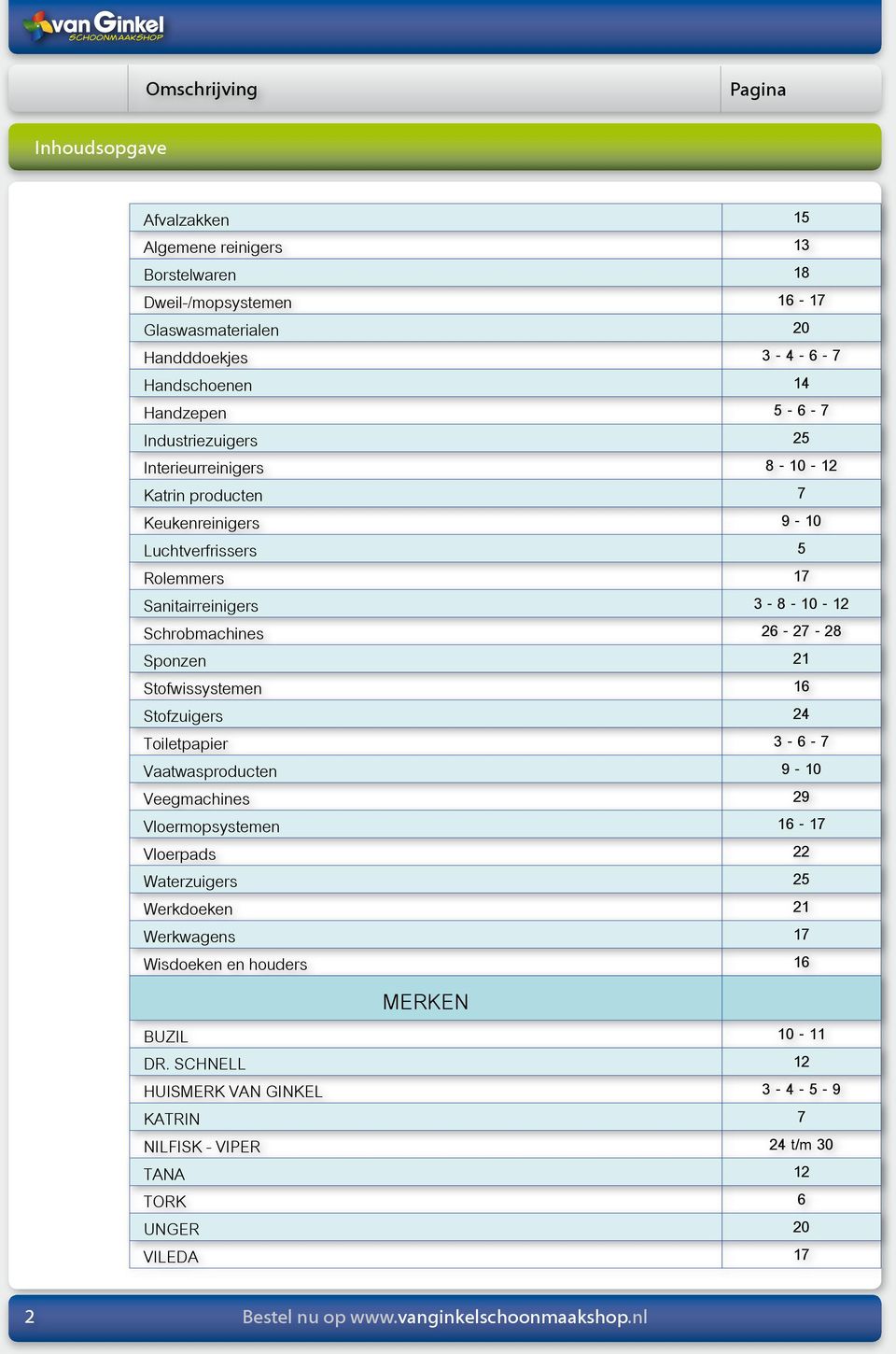 21 Stofwissystemen 16 Stofzuigers 24 Toiletpapier 3-6 - 7 Vaatwasproducten 9-10 Veegmachines 29 Vloermopsystemen 16-17 Vloerpads 22 Waterzuigers 25 Werkdoeken 21 Werkwagens 17 Wisdoeken en