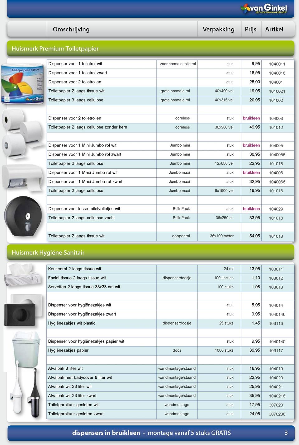 voor 2 toiletrollen coreless stuk bruikleen 104003 Toiletpapier 2 laags cellulose zonder kern coreless 36x900 vel 49,95 101012 Dispenser voor 1 Mini Jumbo rol wit Jumbo mini stuk bruikleen 104005