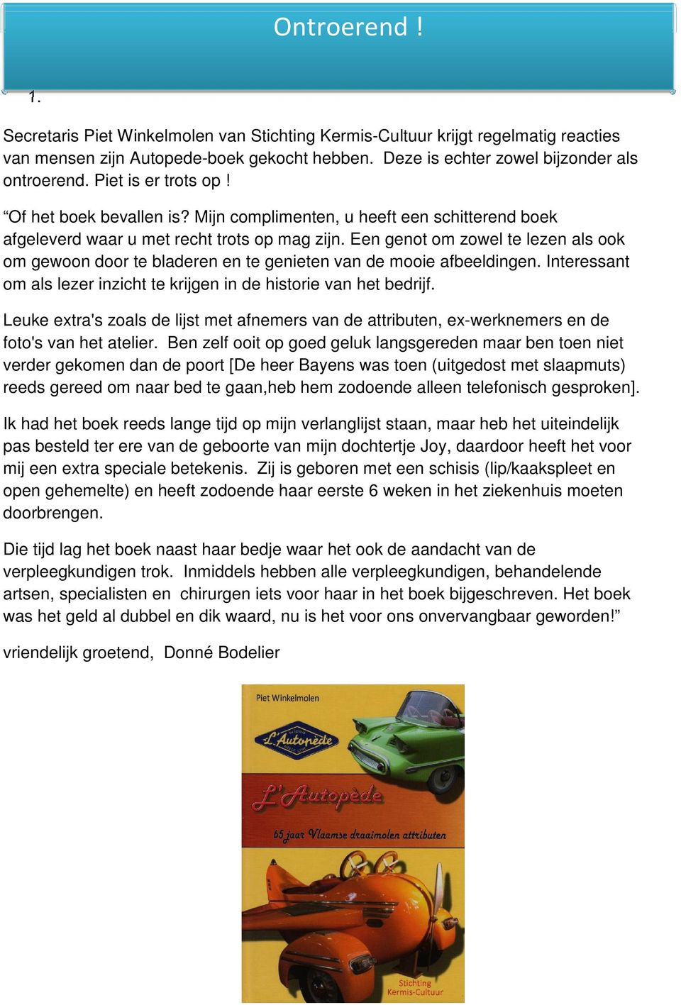 Een genot om zowel te lezen als ook om gewoon door te bladeren en te genieten van de mooie afbeeldingen. Interessant om als lezer inzicht te krijgen in de historie van het bedrijf.