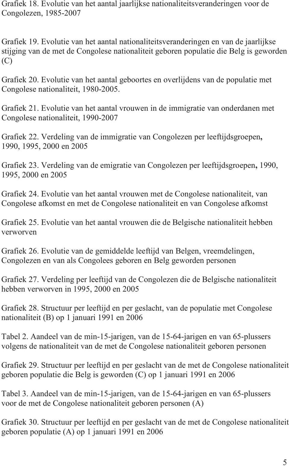 Evolutie van het aantal geboortes en overlijdens van de populatie met Congolese nationaliteit, 1980-2005. Grafiek 21.