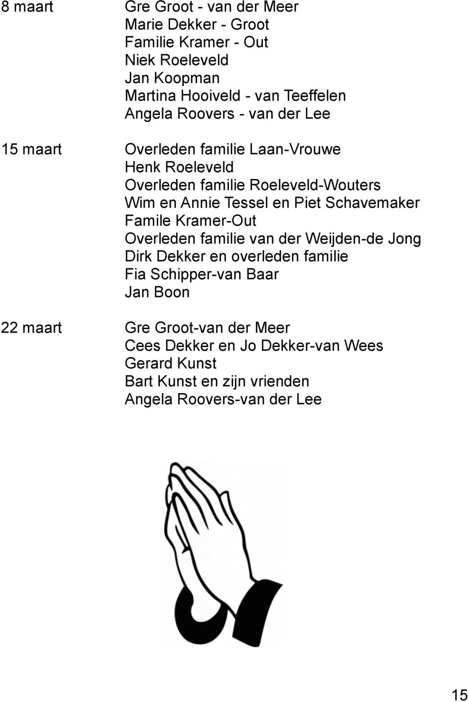 en Piet Schavemaker Famile Kramer-Out Overleden familie van der Weijden-de Jong Dirk Dekker en overleden familie Fia Schipper-van Baar Jan