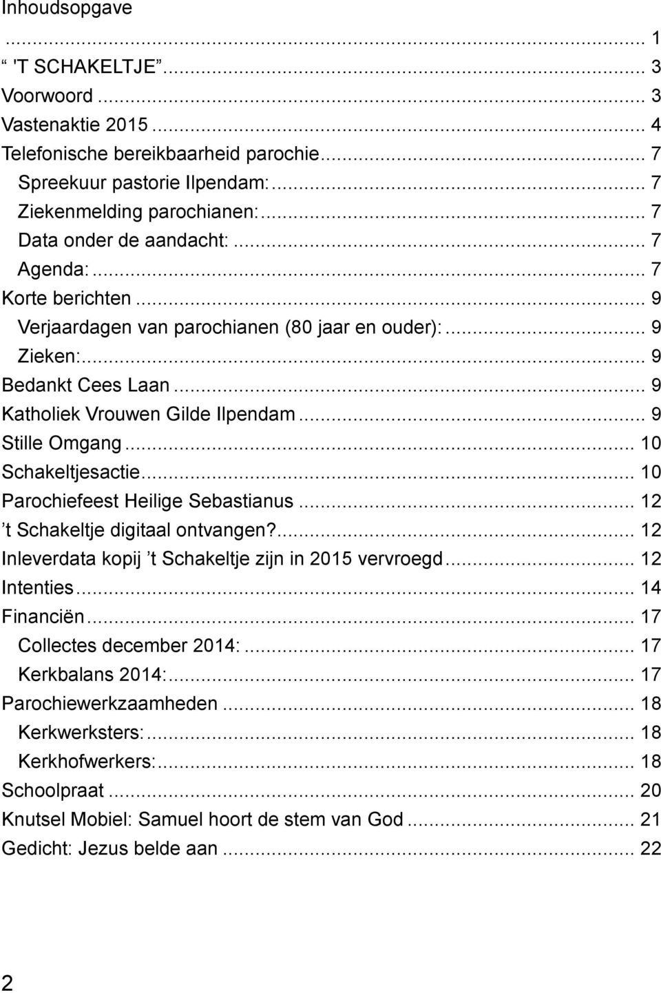 .. 9 Stille Omgang... 10 Schakeltjesactie... 10 Parochiefeest Heilige Sebastianus... 12 t Schakeltje digitaal ontvangen?... 12 Inleverdata kopij t Schakeltje zijn in 2015 vervroegd... 12 Intenties.