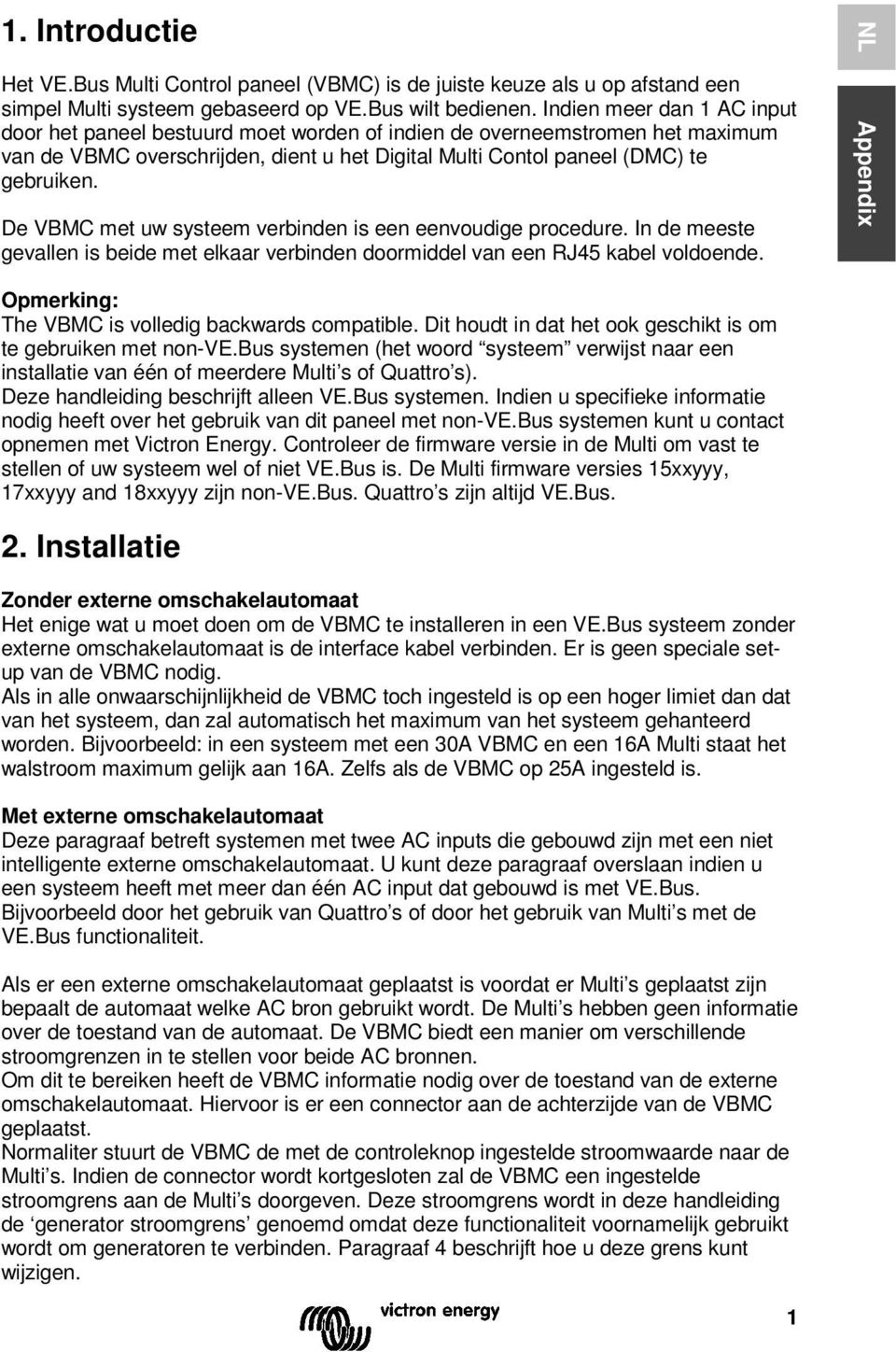 De VBMC met uw systeem verbinden is een eenvoudige procedure. In de meeste gevallen is beide met elkaar verbinden doormiddel van een RJ45 kabel voldoende.