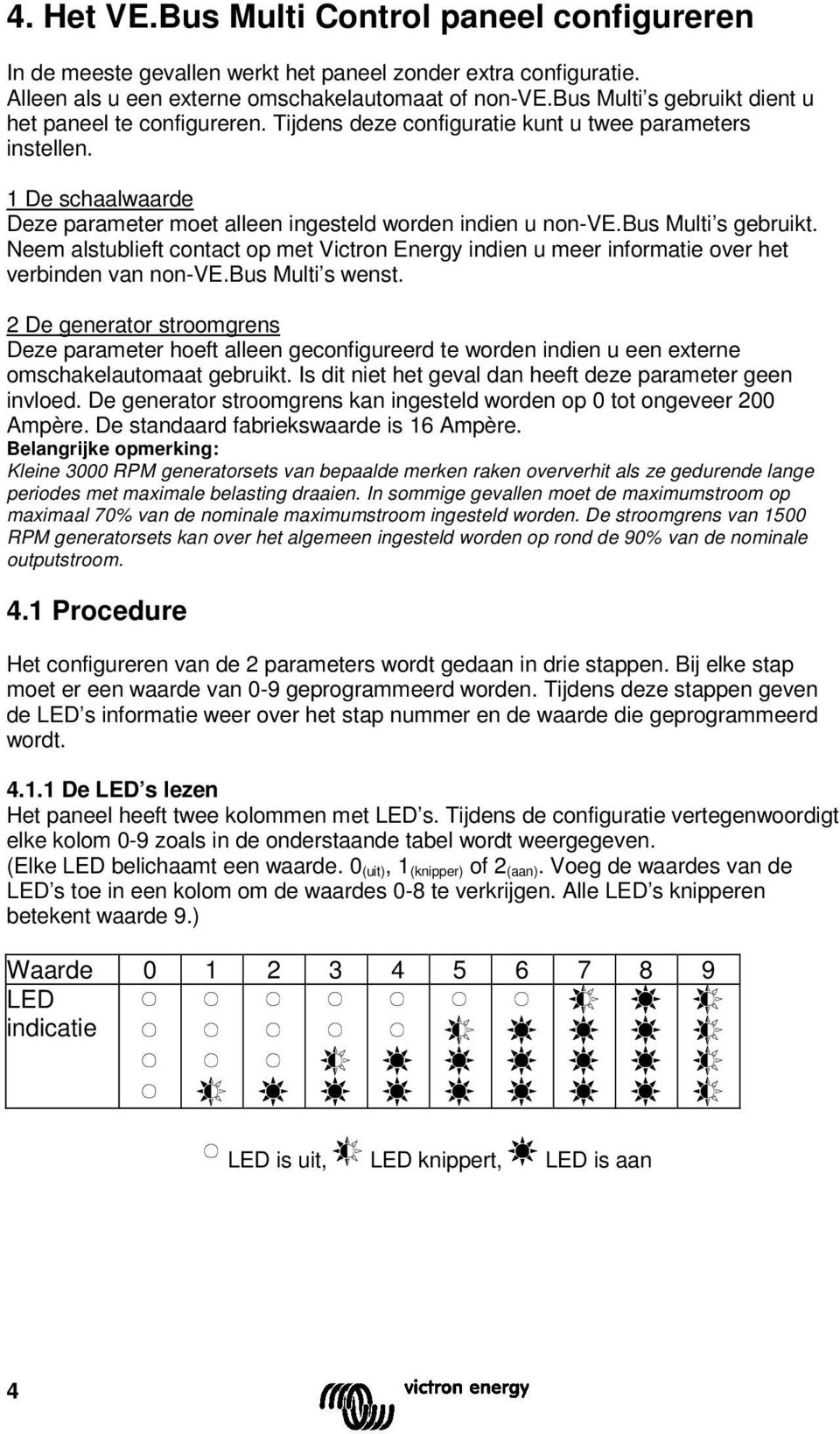 bus Multi s gebruikt. Neem alstublieft contact op met Victron Energy indien u meer informatie over het verbinden van non-ve.bus Multi s wenst.