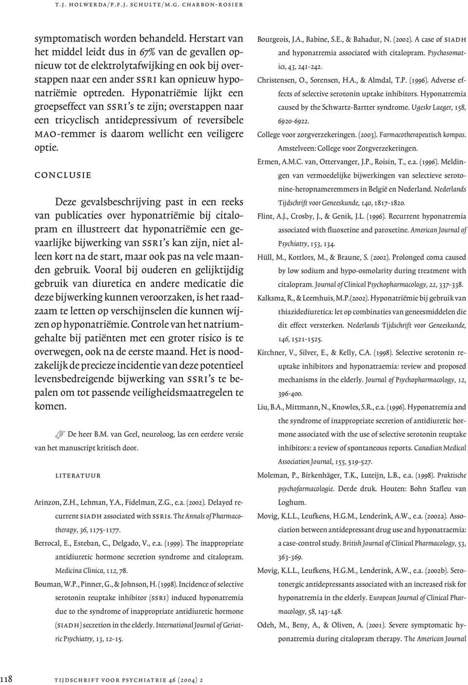 Hyponatriëmie lijkt een groepseffect van ssri s te zijn; overstappen naar een tricyclisch antidepressivum of reversibele mao-remmer is daarom wellicht een veiligere optie.