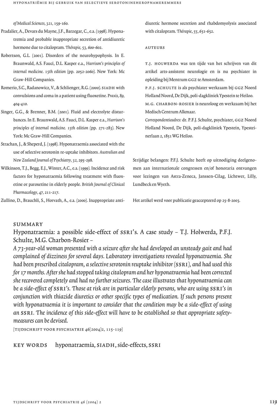 Fauci, D.L. Kasper e.a., Harrison s principles of internal medicine. 15th edition (pp. 2052-2060). New York: Mc Graw-Hill Companies. Romerio, S.C., Radanowicz, V., & Schlienger, R.G. (2000).