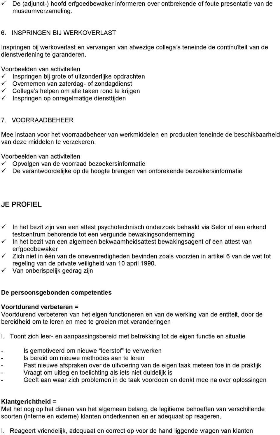 Inspringen bij grote of uitzonderlijke opdrachten Overnemen van zaterdag- of zondagdienst Collega s helpen om alle taken rond te krijgen Inspringen op onregelmatige diensttijden 7.