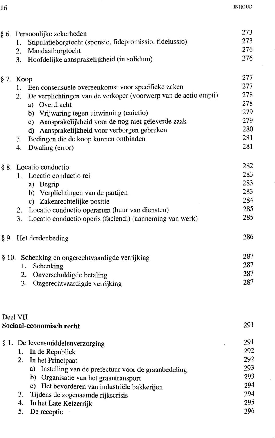 De verplichtingen van de verkoper (voorwerp van de actio empti) 278 a) Overdracht 278 b) Vrijwaring tegen uitwinning (euictio) 279 c) Aansprakelijkheid voor de nog niet geleverde zaak 279 d)