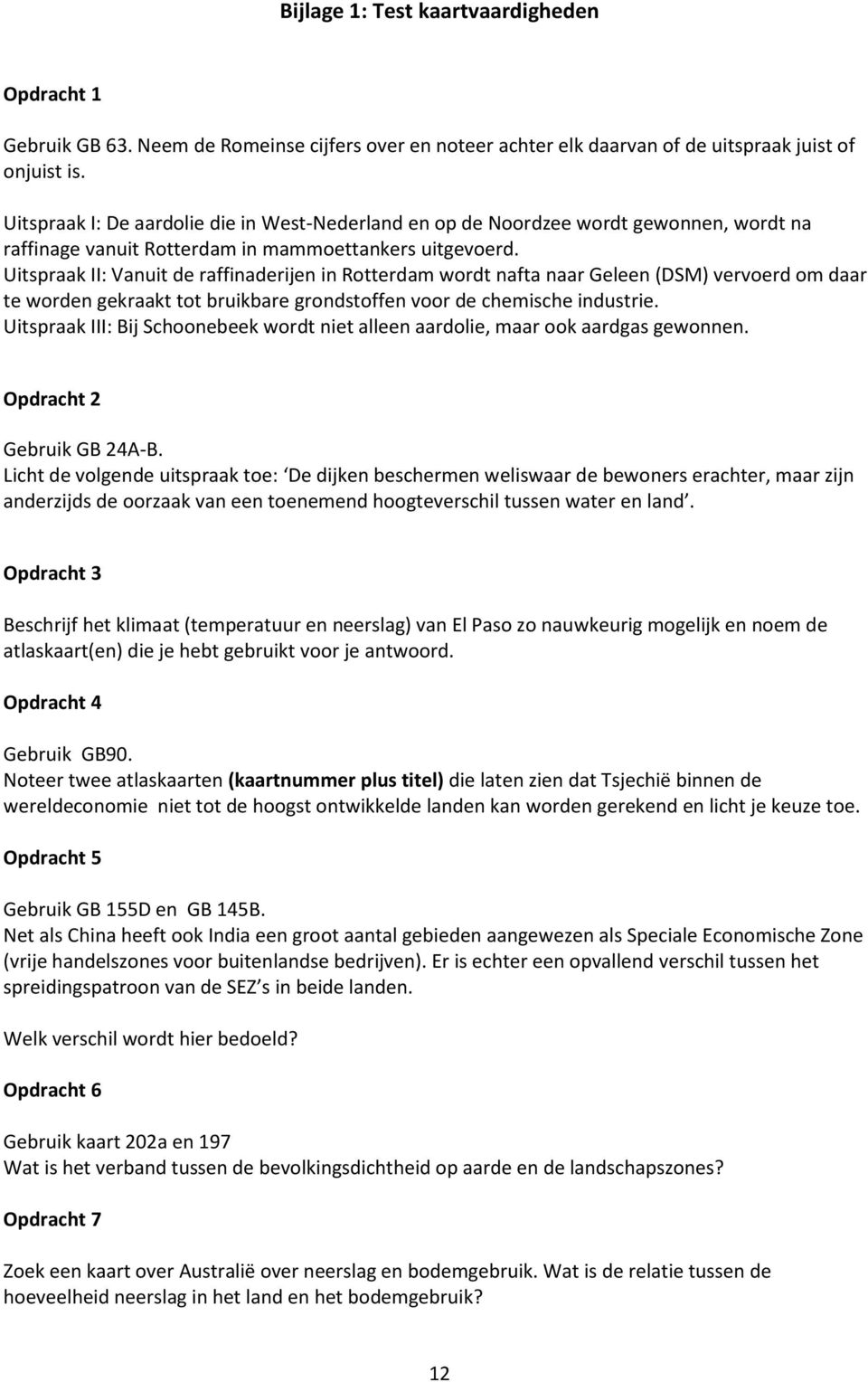 Uitspraak II: Vanuit de raffinaderijen in Rotterdam wordt nafta naar Geleen (DSM) vervoerd om daar te worden gekraakt tot bruikbare grondstoffen voor de chemische industrie.