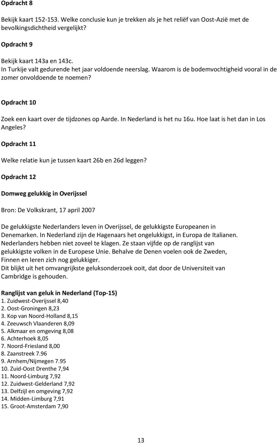 In Nederland is het nu 16u. Hoe laat is het dan in Los Angeles? Opdracht 11 Welke relatie kun je tussen kaart 26b en 26d leggen?