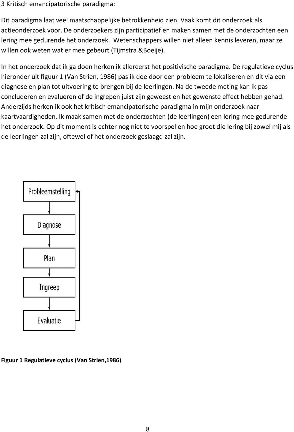 Wetenschappers willen niet alleen kennis leveren, maar ze willen ook weten wat er mee gebeurt (Tijmstra &Boeije). In het onderzoek dat ik ga doen herken ik allereerst het positivische paradigma.