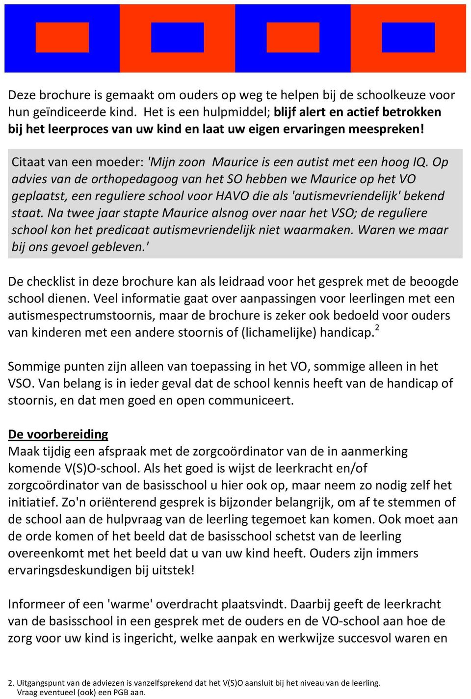 Op advies van de orthopedagoog van het SO hebben we Maurice op het VO geplaatst, een reguliere school voor HAVO die als 'autismevriendelijk' bekend staat.