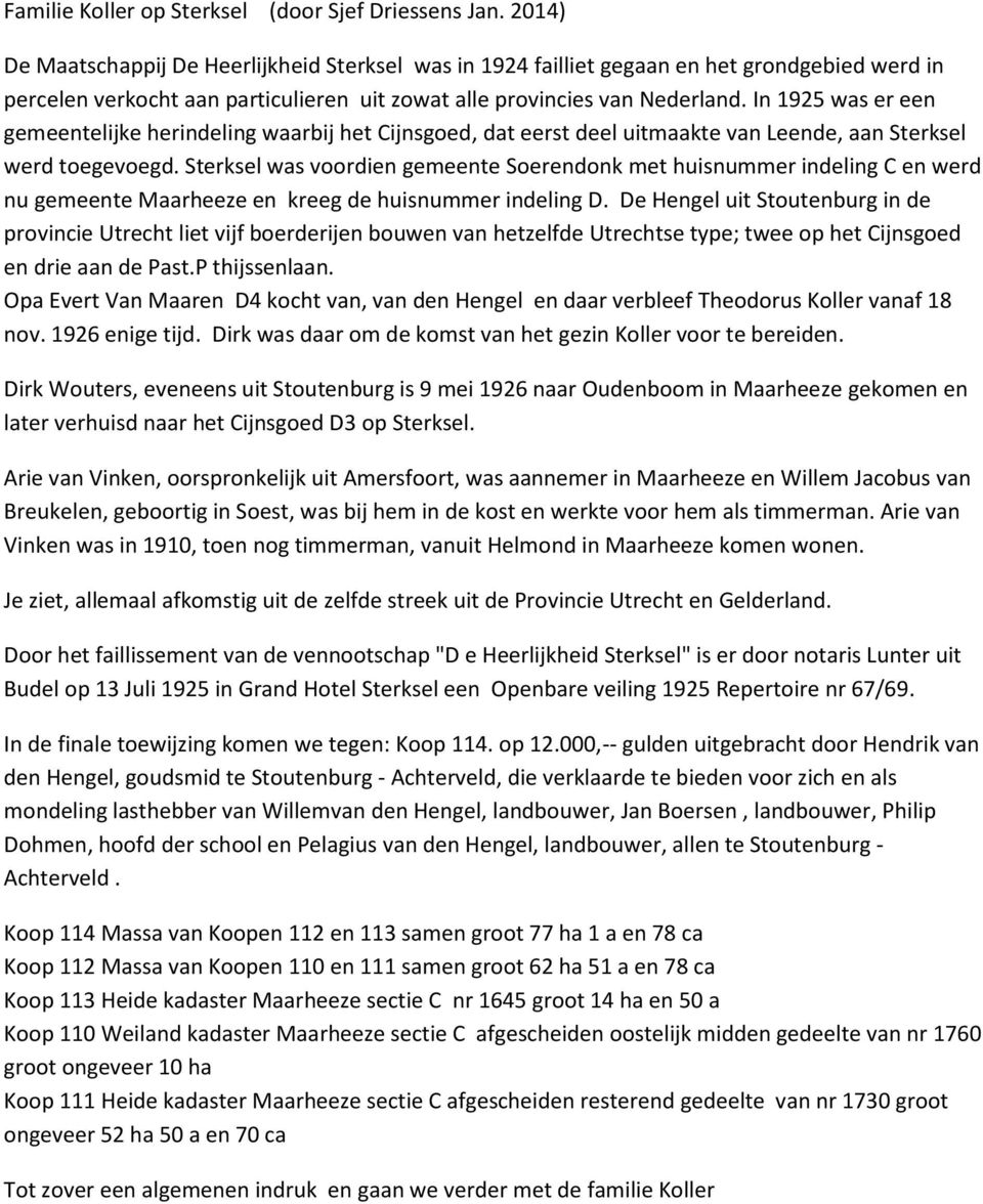 In 1925 was er een gemeentelijke herindeling waarbij het Cijnsgoed, dat eerst deel uitmaakte van Leende, aan Sterksel werd toegevoegd.