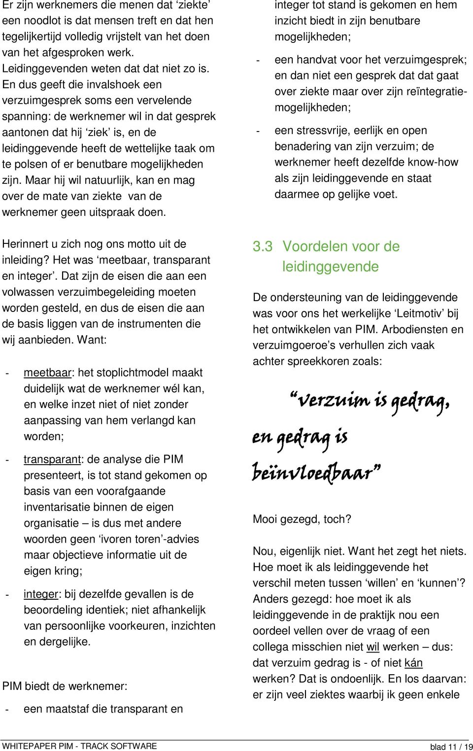 benutbare mogelijkheden zijn. Maar hij wil natuurlijk, kan en mag over de mate van ziekte van de werknemer geen uitspraak doen. Herinnert u zich nog ons motto uit de inleiding?