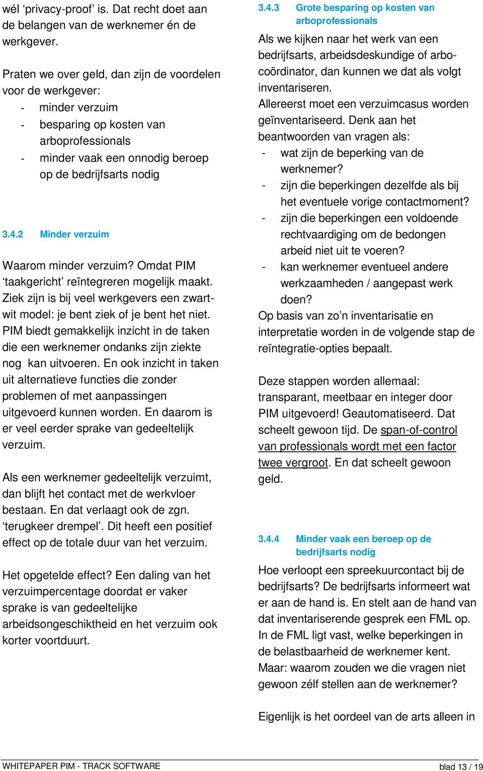 2 Minder verzuim Waarom minder verzuim? Omdat PIM taakgericht reïntegreren mogelijk maakt. Ziek zijn is bij veel werkgevers een zwartwit model: je bent ziek of je bent het niet.