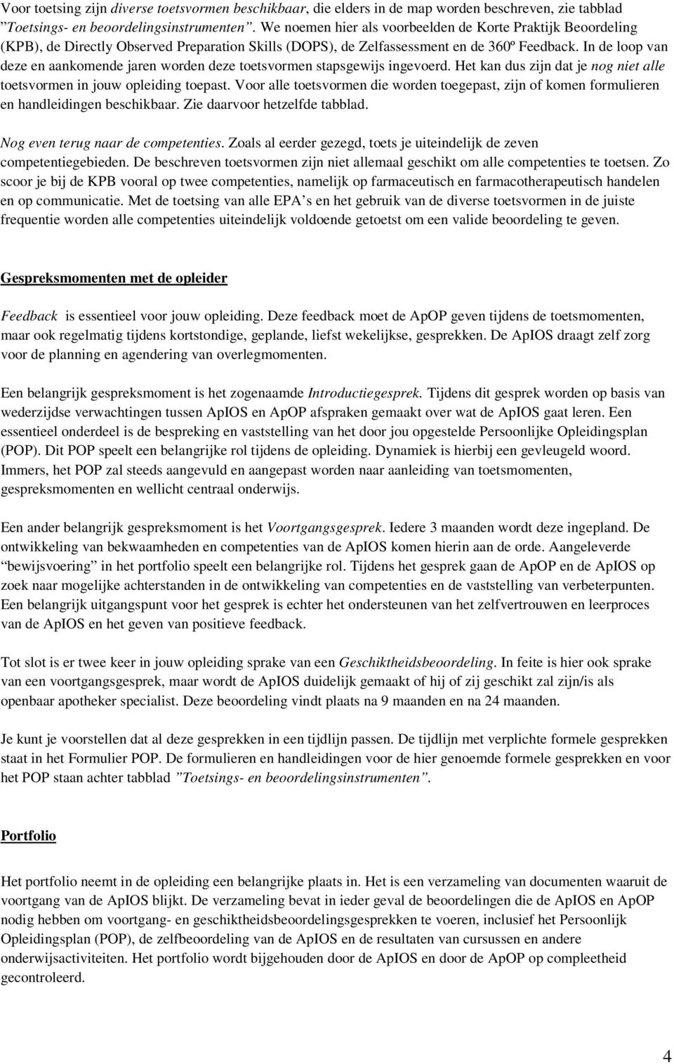 In de loop van deze en aankomende jaren worden deze toetsvormen stapsgewijs ingevoerd. Het kan dus zijn dat je nog niet alle toetsvormen in jouw opleiding toepast.