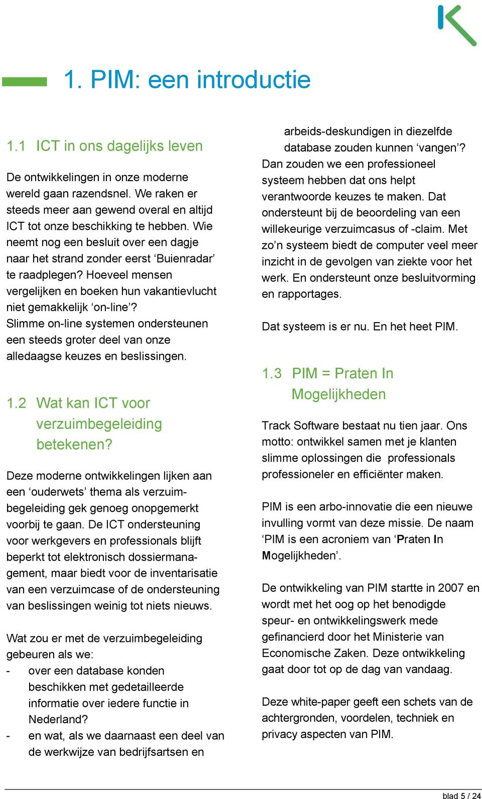 Slimme on-line systemen ondersteunen een steeds groter deel van onze alledaagse keuzes en beslissingen. 1.2 Wat kan ICT voor verzuimbegeleiding betekenen?