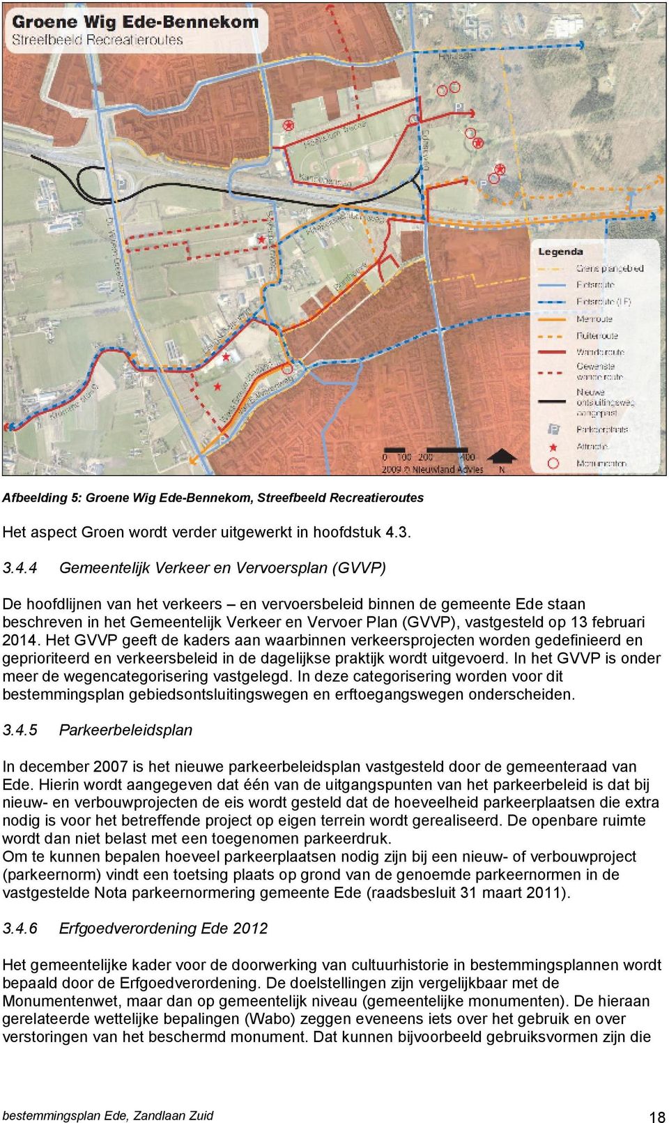 4 Gemeentelijk Verkeer en Vervoersplan (GVVP) De hoofdlijnen van het verkeers en vervoersbeleid binnen de gemeente Ede staan beschreven in het Gemeentelijk Verkeer en Vervoer Plan (GVVP), vastgesteld