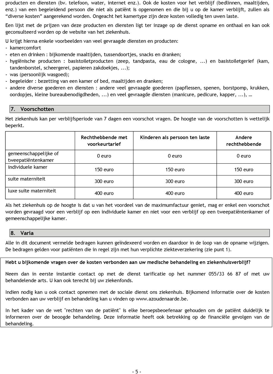 Ongeacht het kamertype zijn deze kosten volledig ten uwen laste.