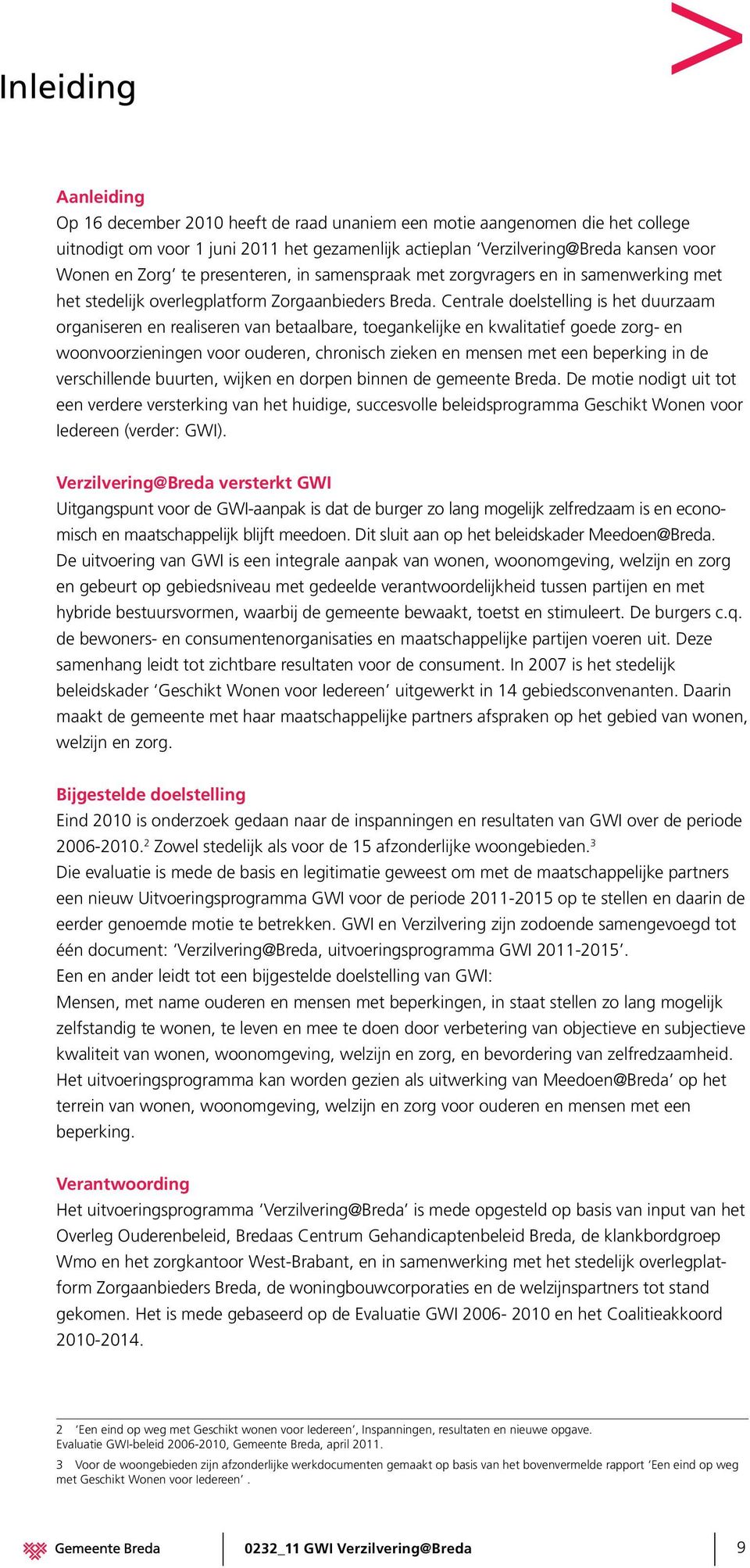 Centrale doelstelling is het duurzaam organiseren en realiseren van betaalbare, toegankelijke en kwalitatief goede zorg- en woonvoorzieningen voor ouderen, chronisch zieken en mensen met een