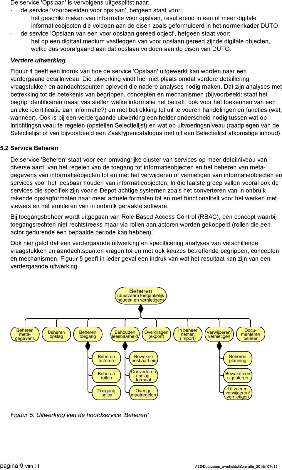 - de service 'Opslaan van een voor opslaan gereed object', hetgeen staat voor: het op een digitaal medium vastleggen van voor opslaan gereed zijnde digitale objecten, welke dus voorafgaand aan dat