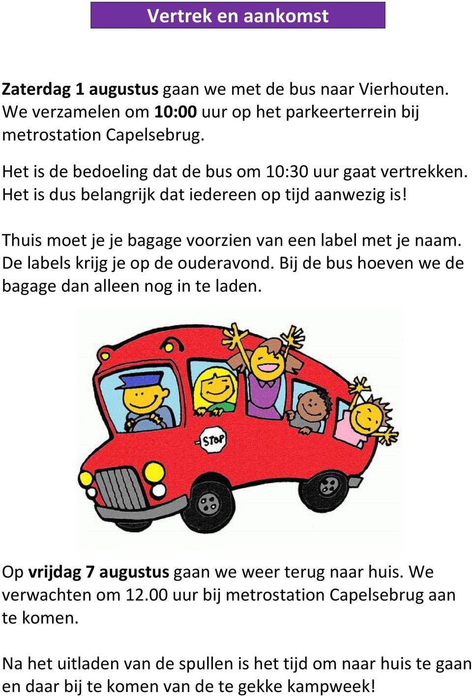 Thuis moet je je bagage voorzien van een label met je naam. De labels krijg je op de ouderavond. Bij de bus hoeven we de bagage dan alleen nog in te laden.