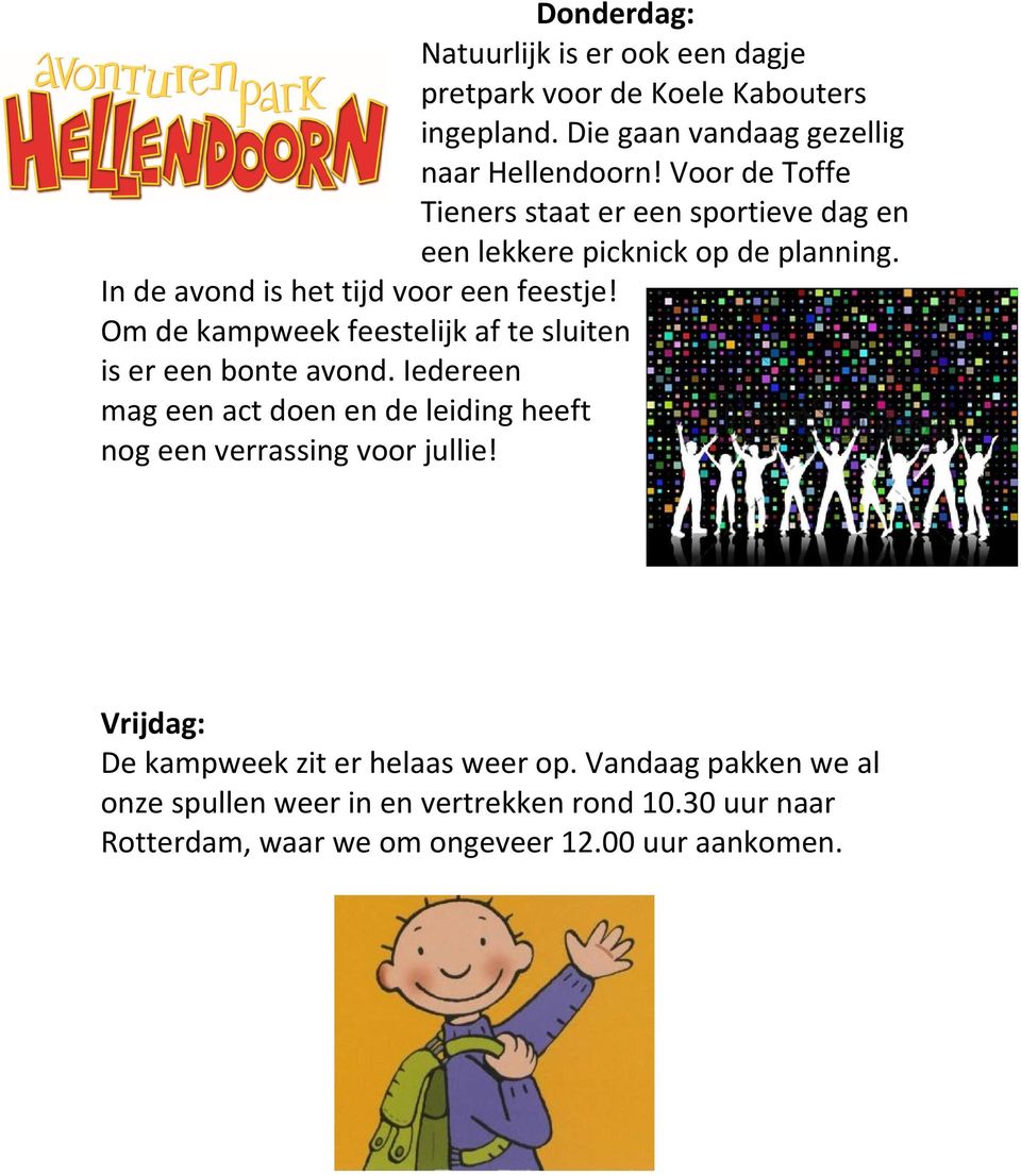 Om de kampweek feestelijk af te sluiten is er een bonte avond. Iedereen mag een act doen en de leiding heeft nog een verrassing voor jullie!