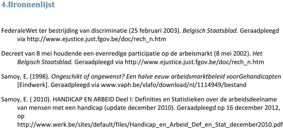 (1998). Ongeschikt of ongewenst? Een halve eeuw arbeidsmarktbeleid voorgehandicapten [Eindwerk]. Geraadpleegd via www.vaph.be/vlafo/download/nl/1114949/bestand Samoy, E. ( 2010).