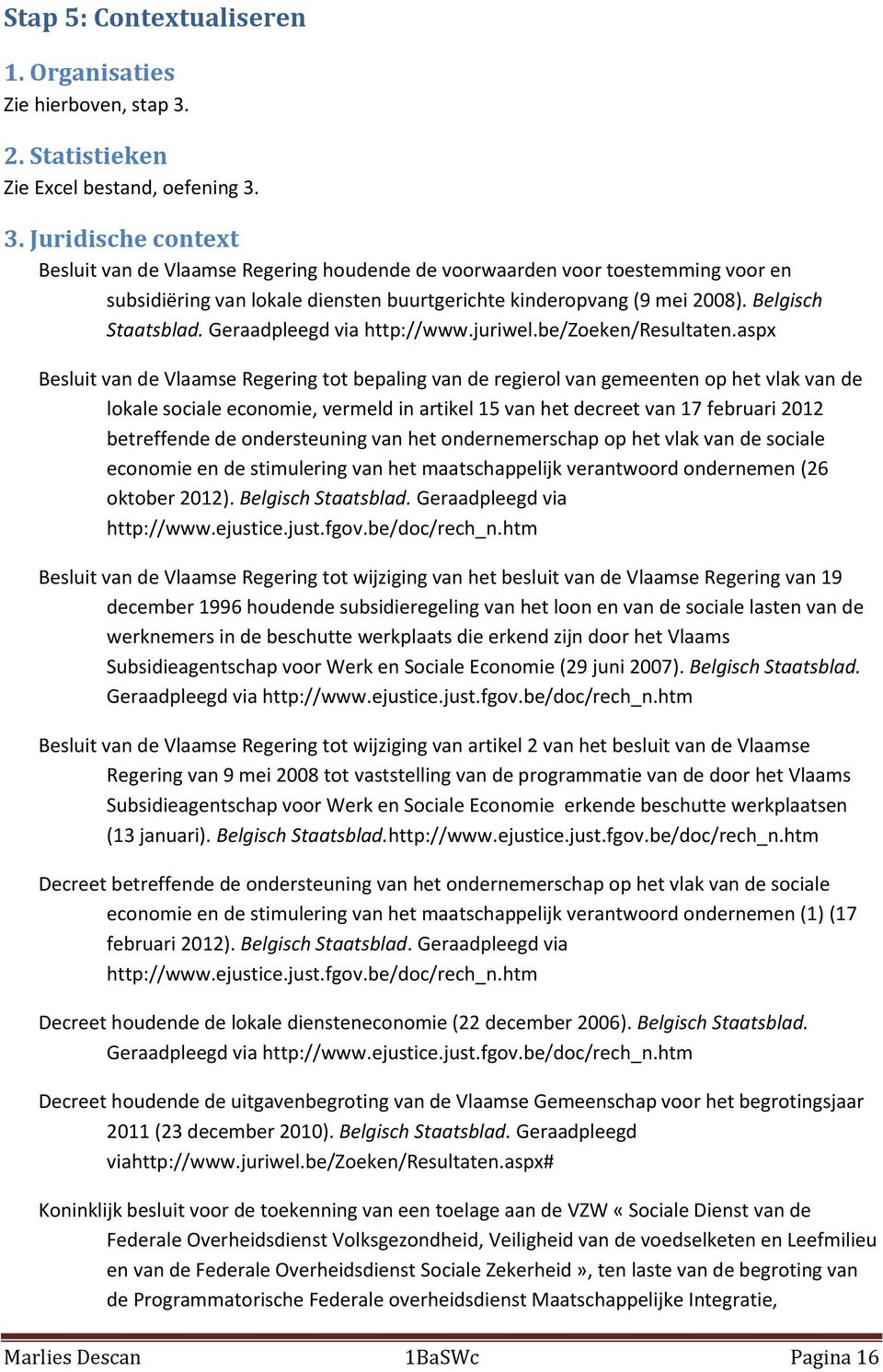 3. Juridische context Besluit van de Vlaamse Regering houdende de voorwaarden voor toestemming voor en subsidiëring van lokale diensten buurtgerichte kinderopvang (9 mei 2008). Belgisch Staatsblad.