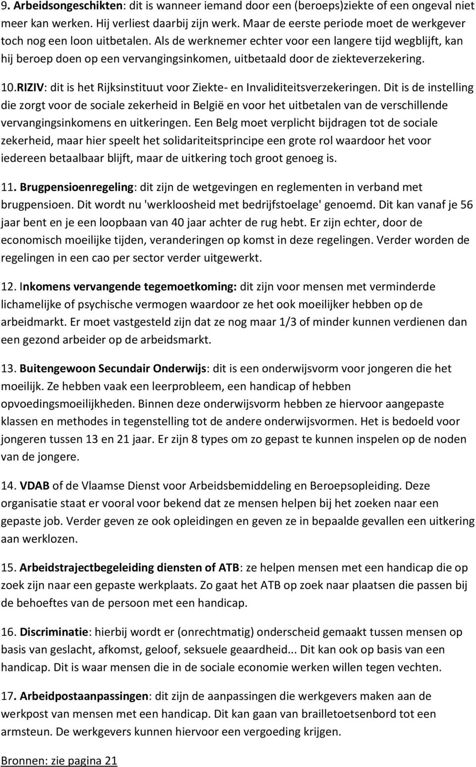 Als de werknemer echter voor een langere tijd wegblijft, kan hij beroep doen op een vervangingsinkomen, uitbetaald door de ziekteverzekering. 10.