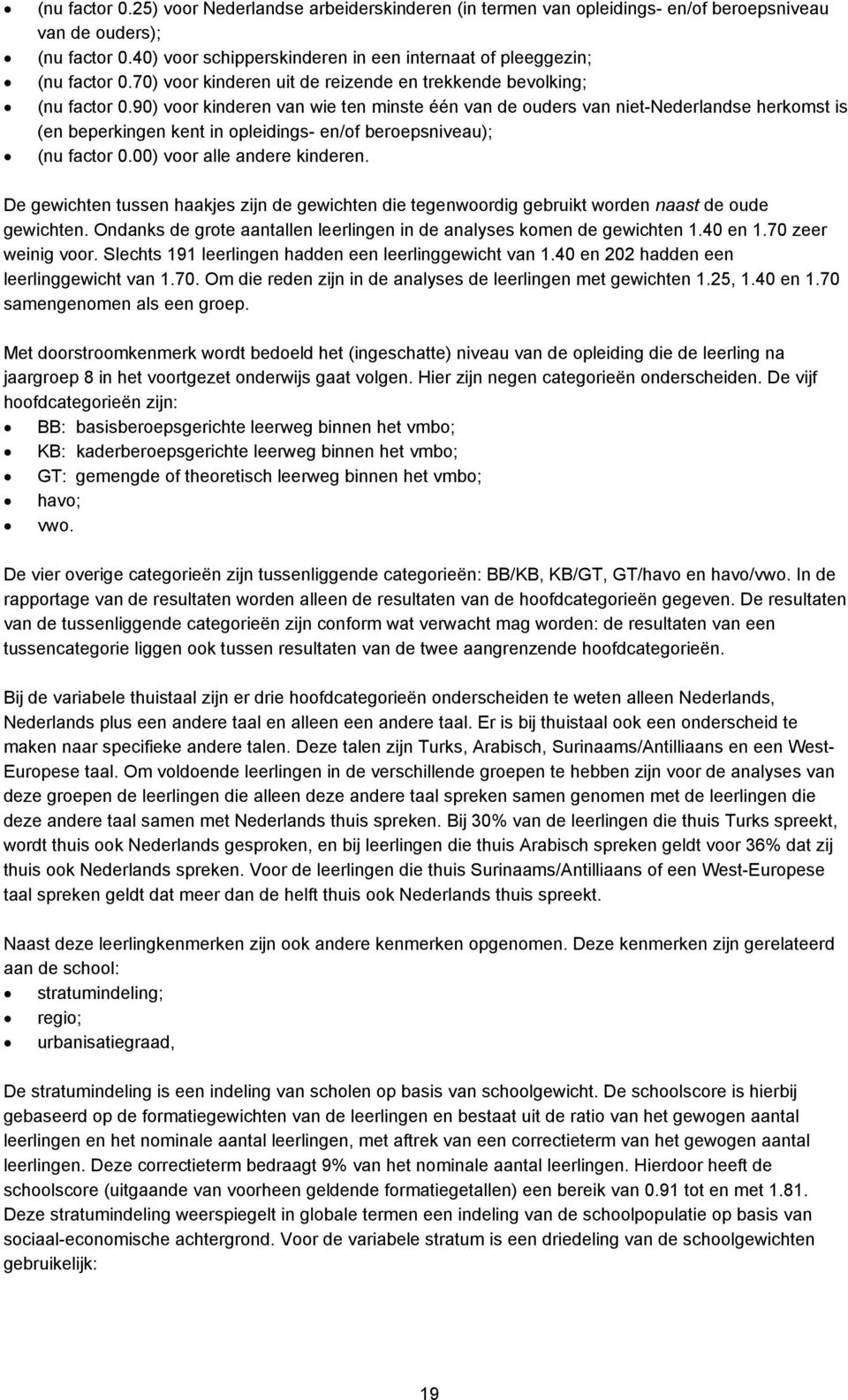 90) voor kinderen van wie ten minste één van de ouders van niet-nederlandse herkomst is (en beperkingen kent in opleidings- en/of beroepsniveau); (nu factor 0.00) voor alle andere kinderen.