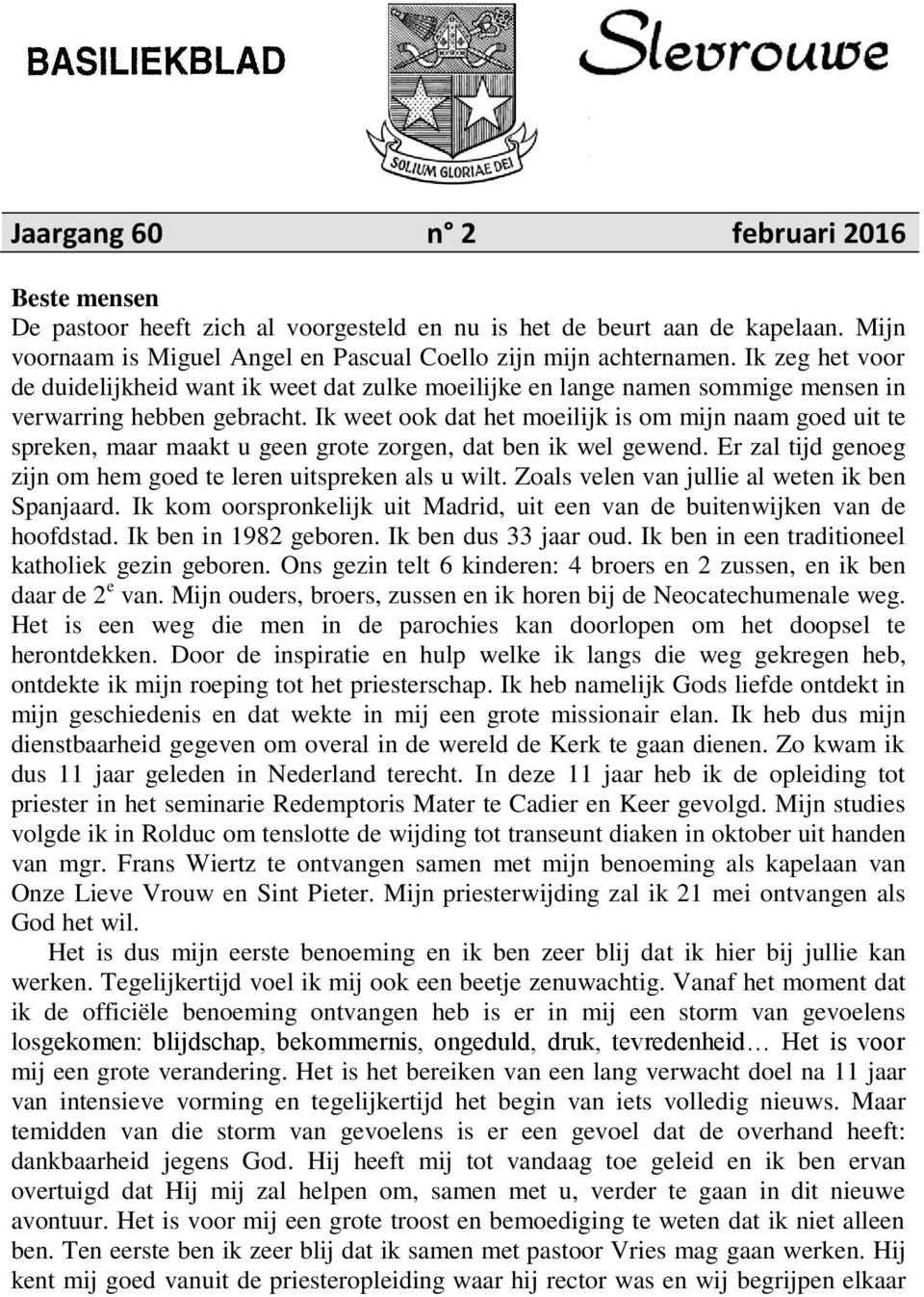 Ik weet ook dat het moeilijk is om mijn naam goed uit te spreken, maar maakt u geen grote zorgen, dat ben ik wel gewend. Er zal tijd genoeg zijn om hem goed te leren uitspreken als u wilt.