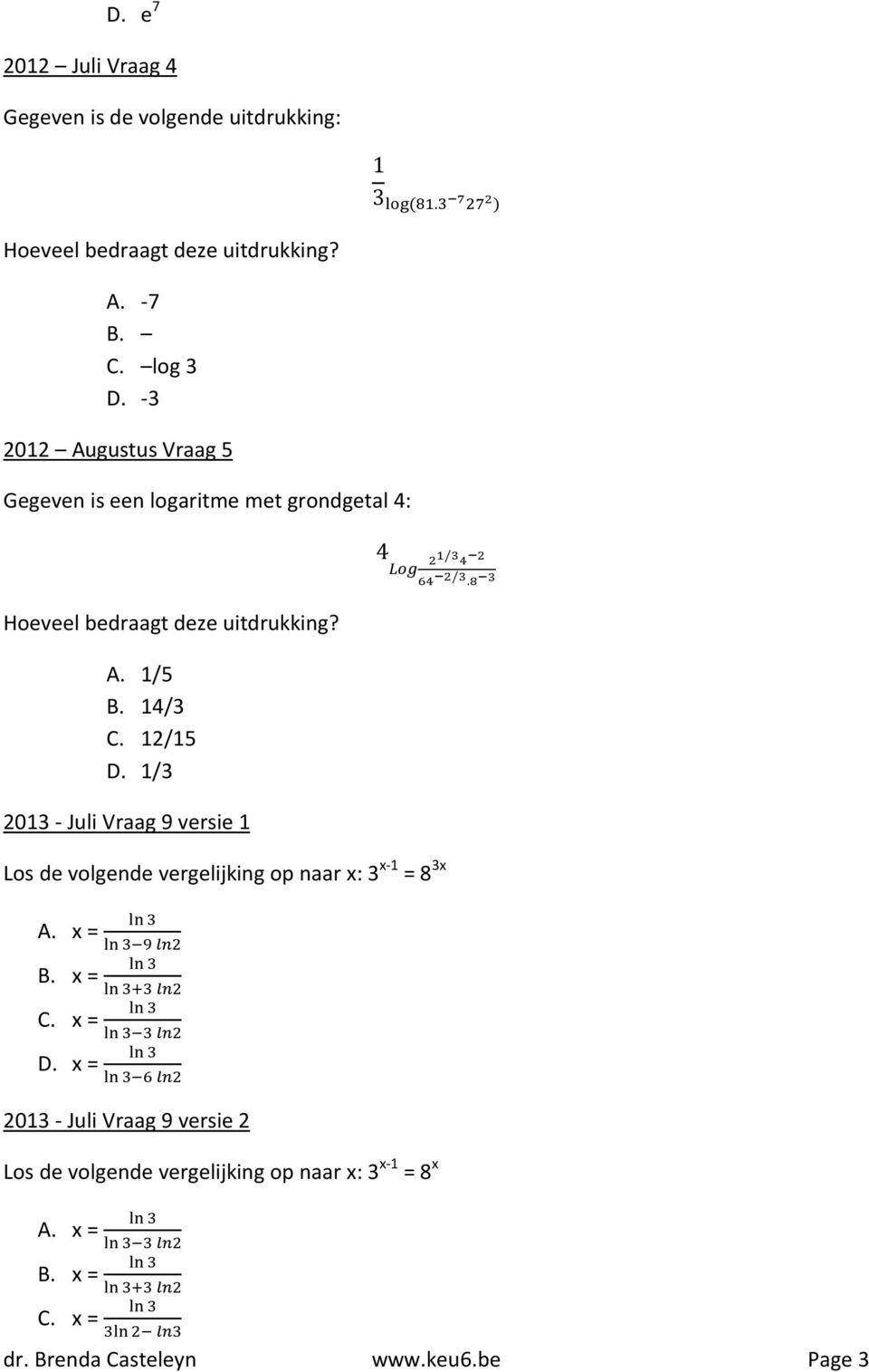 12/15 D. 1/3 2013 - Juli Vraag 9 versie 1 Los de volgende vergelijking op naar x: 3 x-1 = 8 3x A. x = B. x = C. x = D.