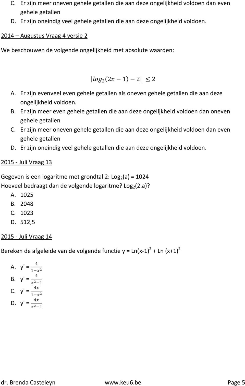 Er zijn evenveel even gehele getallen als oneven gehele getallen die aan deze ongelijkheid voldoen. B.