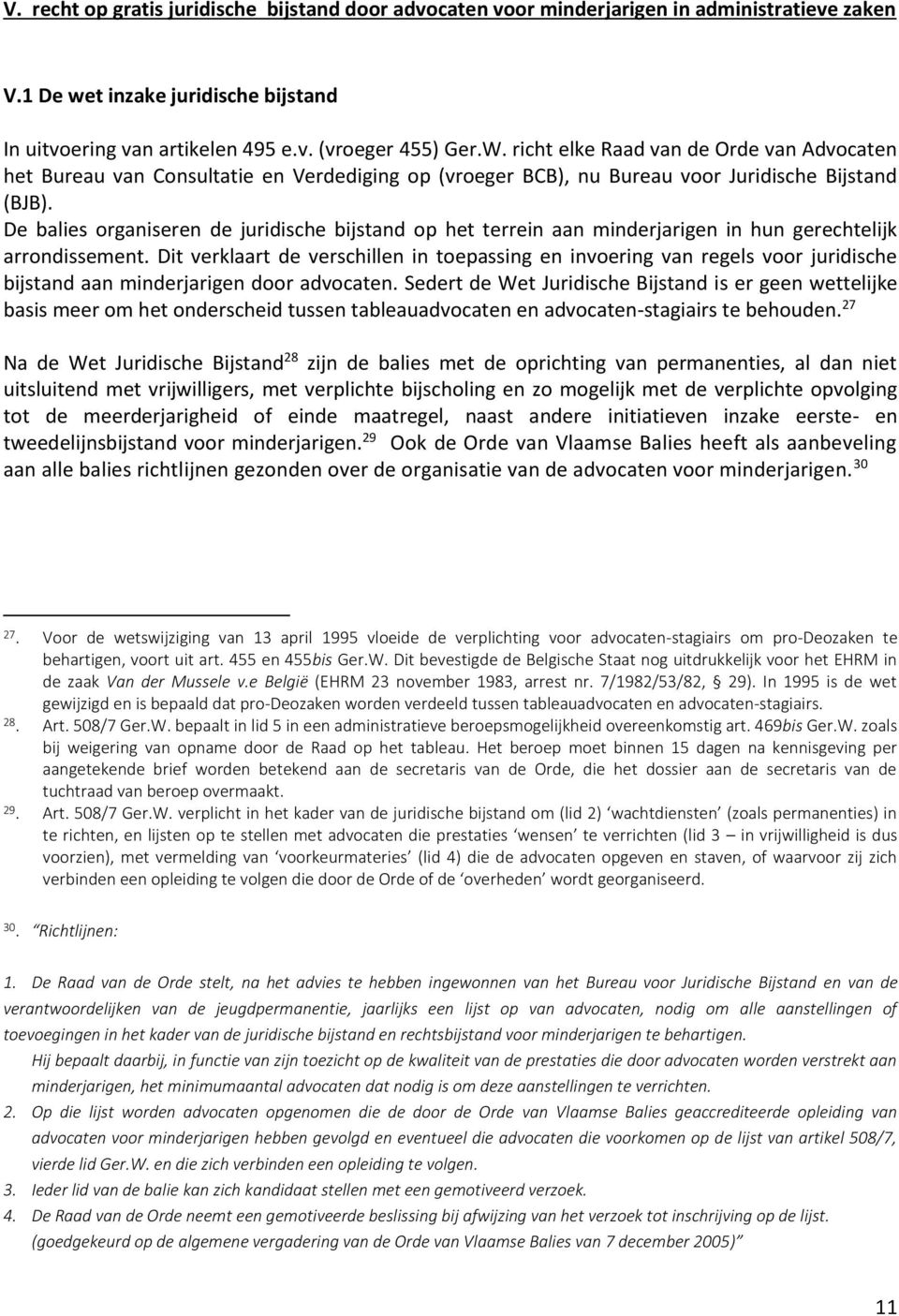 De balies organiseren de juridische bijstand op het terrein aan minderjarigen in hun gerechtelijk arrondissement.