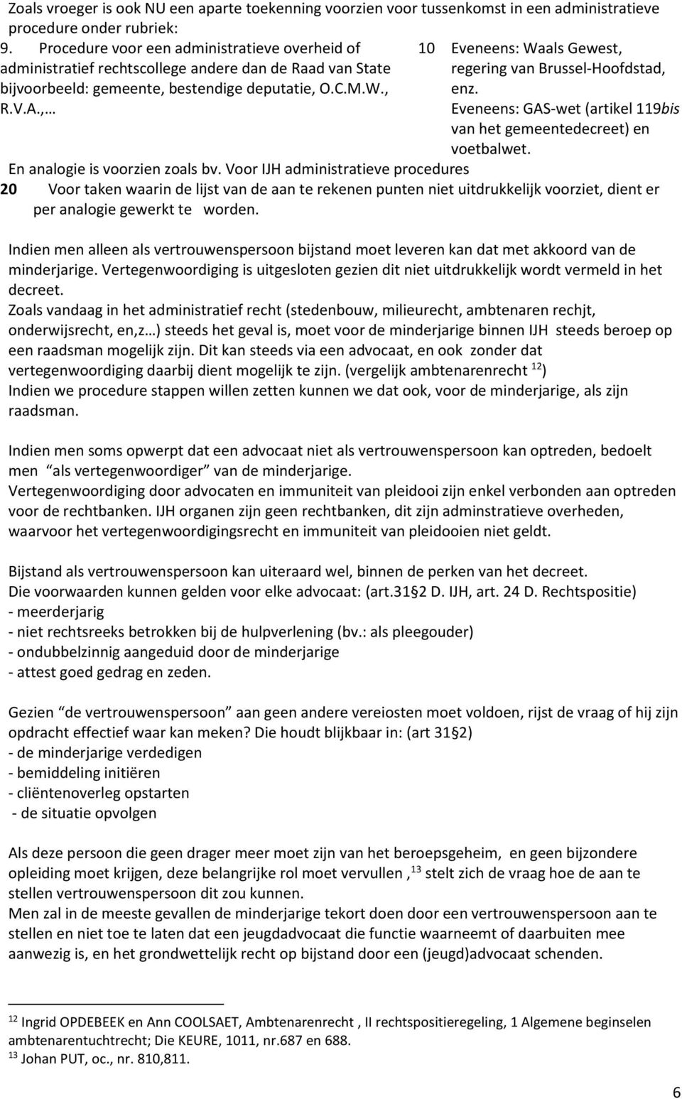 , 10 Eveneens: Waals Gewest, regering van Brussel-Hoofdstad, enz. Eveneens: GAS-wet (artikel 119bis van het gemeentedecreet) en voetbalwet. En analogie is voorzien zoals bv.