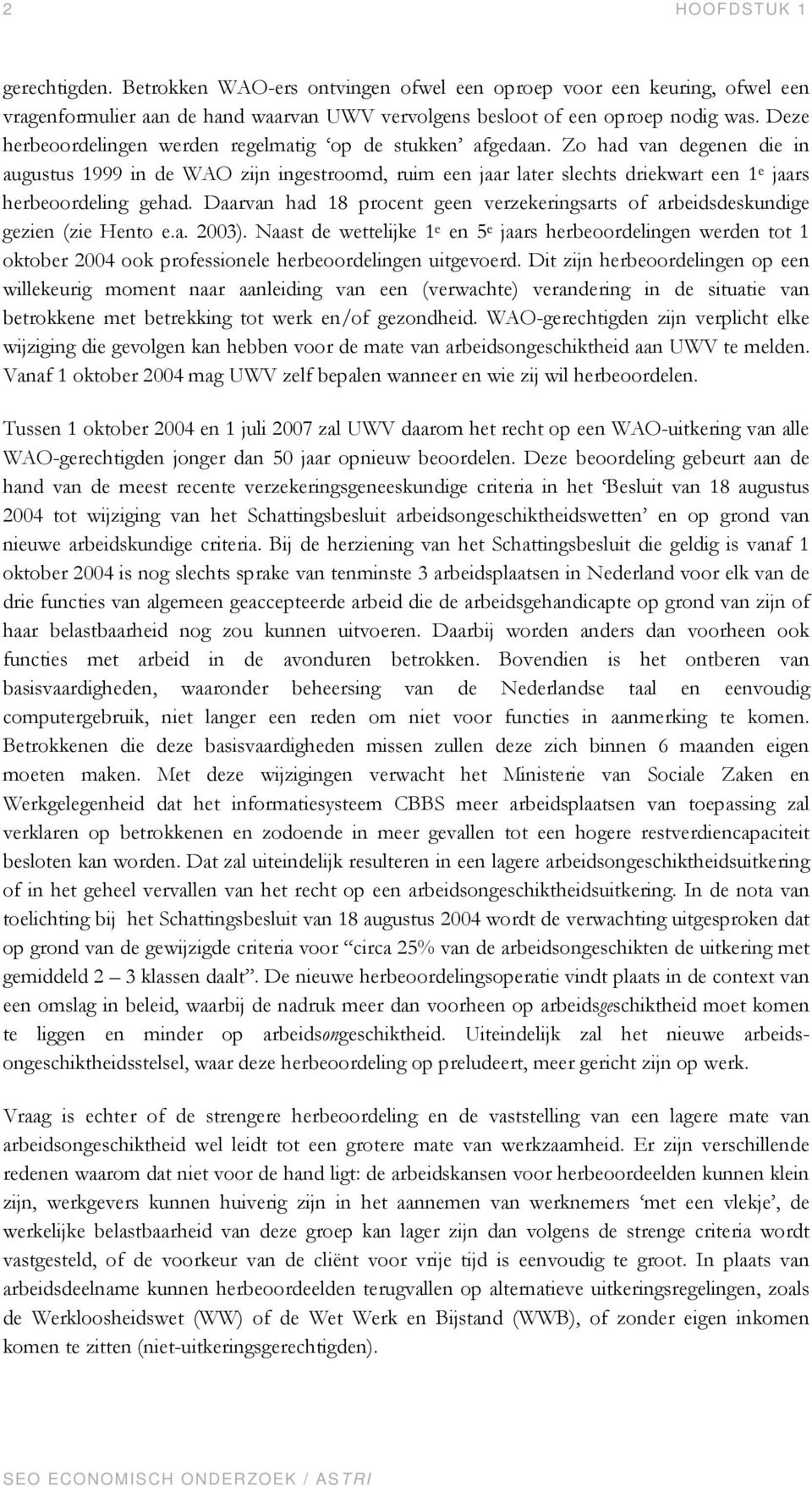 Zo had van degenen die in augustus 1999 in de WAO zijn ingestroomd, ruim een jaar later slechts driekwart een 1 e jaars herbeoordeling gehad.