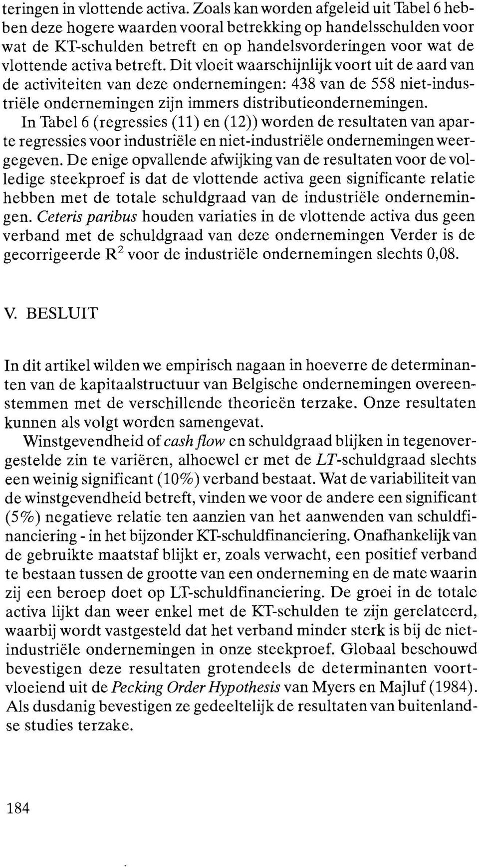 Dit vloeit waarschijnlijkvoort uit de aard van de activiteiten van deze ondernemingen: 438 van de 558 niet-industriële ondernemingen zijn immers distributieondernemingen.