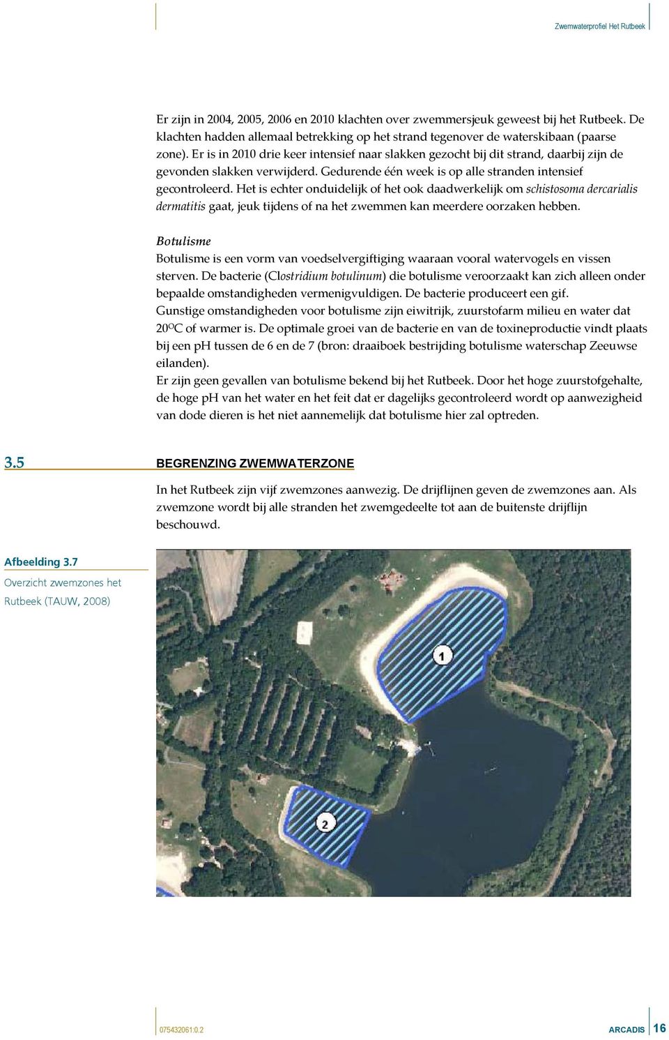 Het is echter onduidelijk of het ook daadwerkelijk om schistosoma dercarialis dermatitis gaat, jeuk tijdens of na het zwemmen kan meerdere oorzaken hebben.