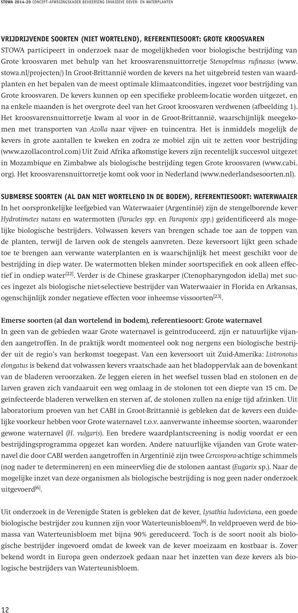 nl/projecten/) In Groot-Brittannië worden de kevers na het uitgebreid testen van waardplanten en het bepalen van de meest optimale klimaatcondities, ingezet voor bestrijding van Grote kroosvaren.