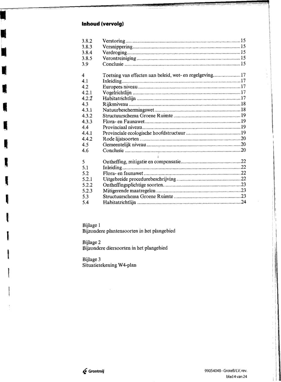 4 Provinciaal niveau 19 4.4.1 Provinciale ecologische hoofdstructuur 19 4.4.2 Rode lijstsoorten 20 4.5 Gemeentelijk niveau 20 4.6 Conclusie, 20 i 5 Ontheffing, mitigatie en compensatie 22 5.