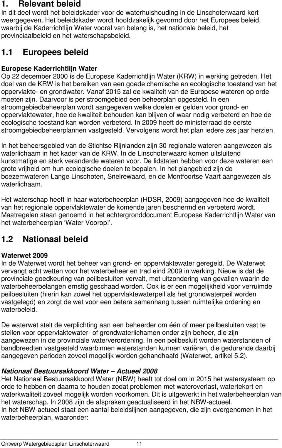 1 Europees beleid Europese Kaderrichtlijn Water Op 22 december 2000 is de Europese Kaderrichtlijn Water (KRW) in werking getreden.