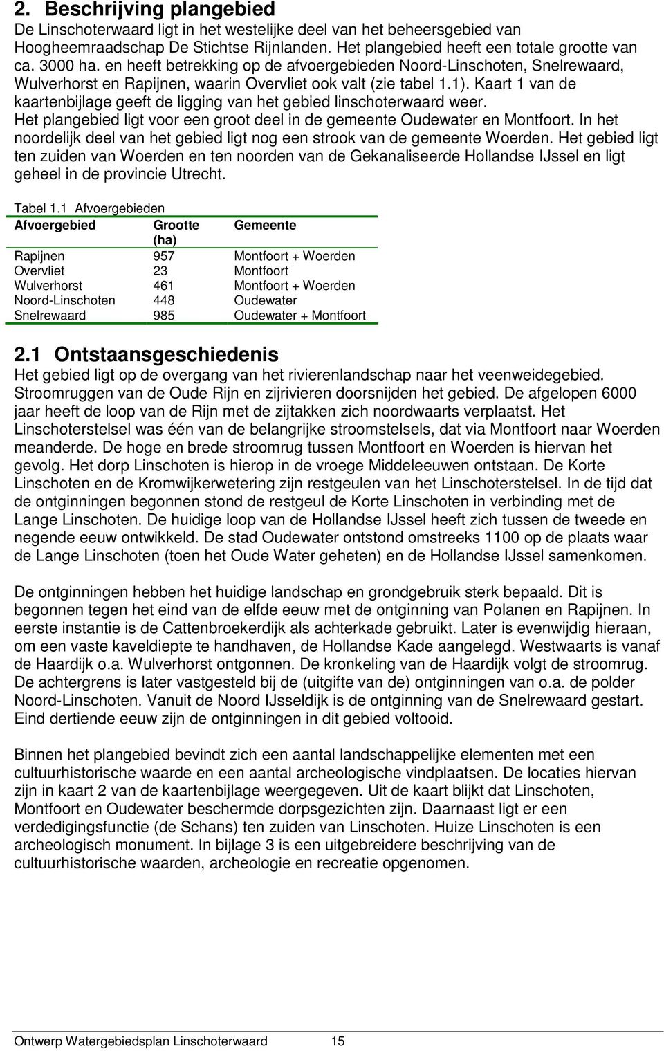 Kaart 1 van de kaartenbijlage geeft de ligging van het gebied linschoterwaard weer. Het plangebied ligt voor een groot deel in de gemeente Oudewater en Montfoort.