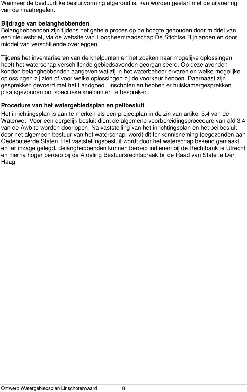 middel van verschillende overleggen. Tijdens het inventariseren van de knelpunten en het zoeken naar mogelijke oplossingen heeft het waterschap verschillende gebiedsavonden georganiseerd.