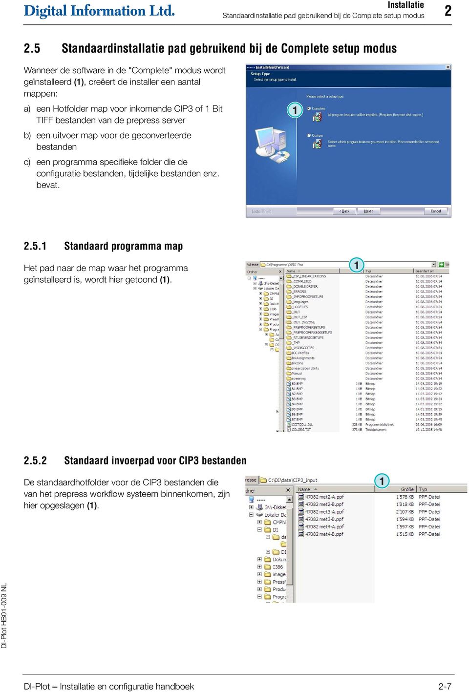inkomende CIP3 of Bit TIFF bestanden van de prepress server b) een uitvoer map voor de geconverteerde bestanden c) een programma specifieke folder die de configuratie bestanden, tijdelijke bestanden