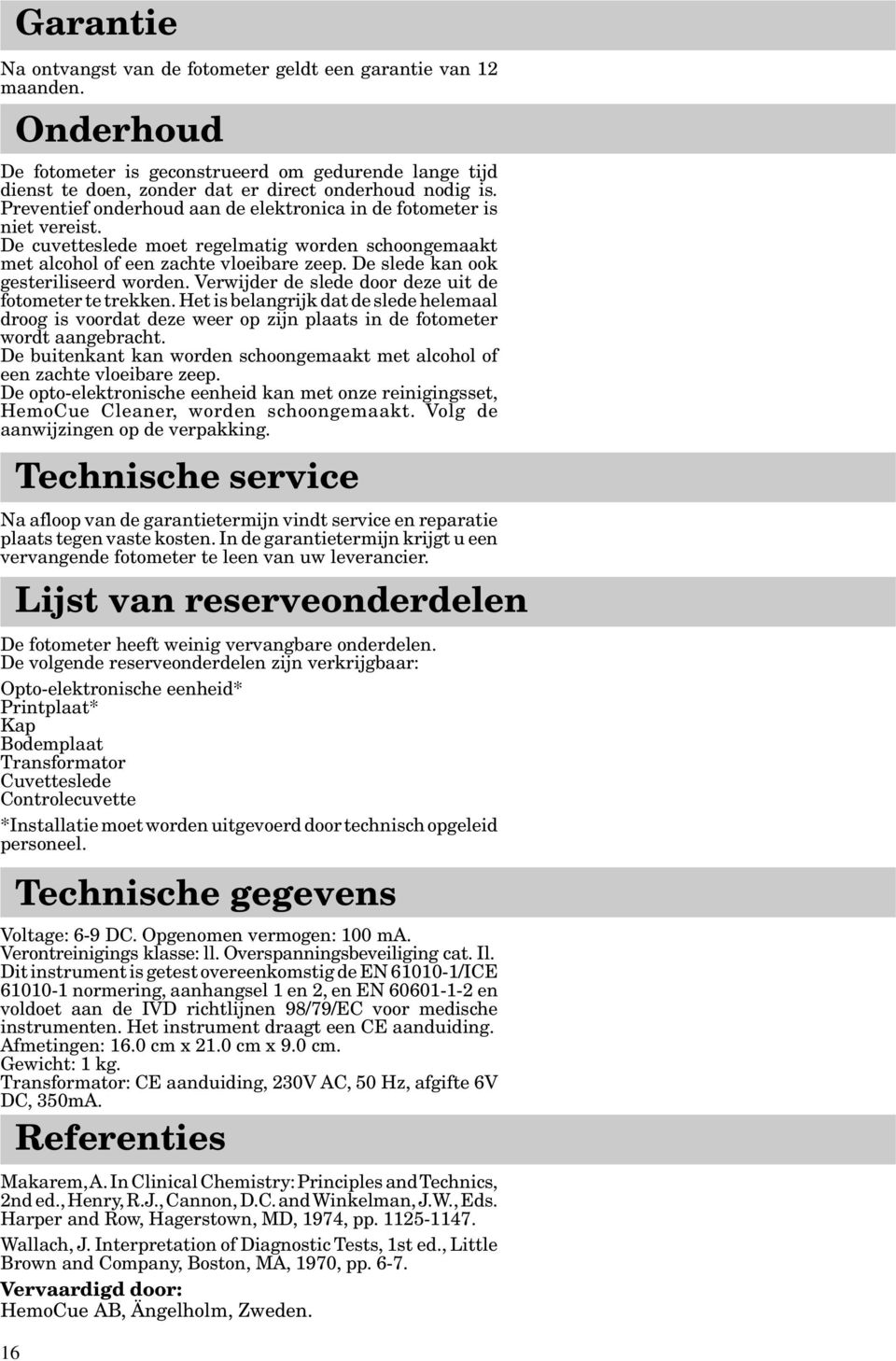 De slede kan ook gesteriliseerd worden. Verwijder de slede door deze uit de fotometer te trekken.